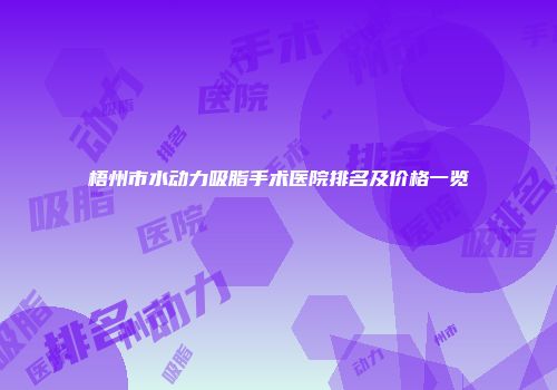 梧州市水动力吸脂手术医院排名及价格一览