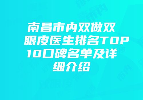 南昌市内双做双眼皮医生排名TOP10口碑名单及详细介绍