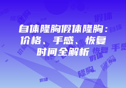 自体隆胸假体隆胸：价格、手感、恢复时间全解析