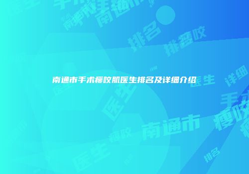 南通市手术瘦咬肌医生排名及详细介绍