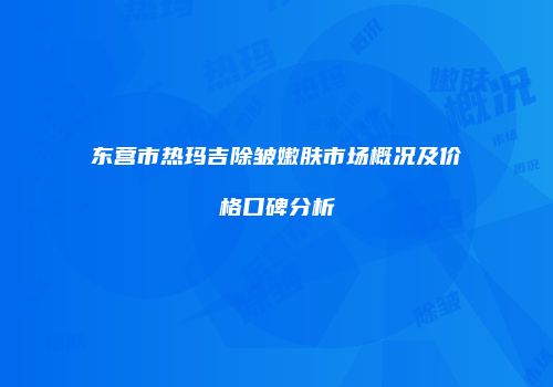 东营市热玛吉除皱嫩肤市场概况及价格口碑分析