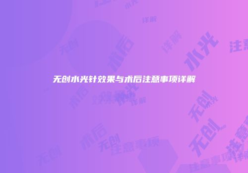 无创水光针效果与术后注意事项详解