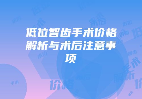 低位智齿手术价格解析与术后注意事项