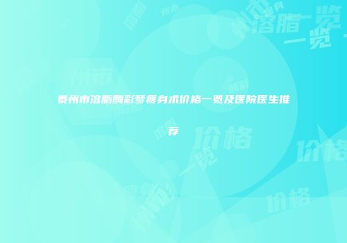 泰州市溶脂酶彩梦瘦身术价格一览及医院医生推荐