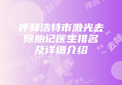 呼和浩特市激光去除胎记医生排名及详细介绍