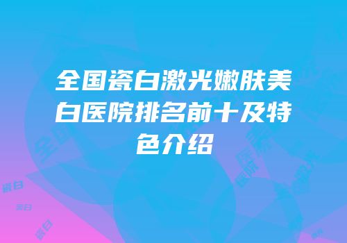 全国瓷白激光嫩肤美白医院排名前十及特色介绍
