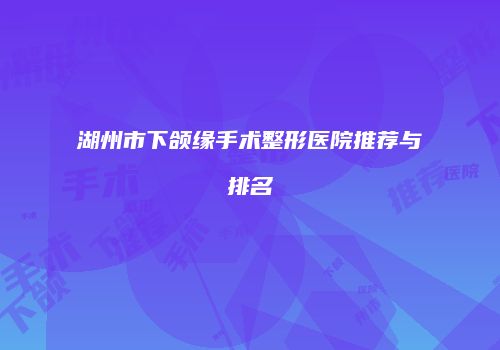 湖州市下颌缘手术整形医院推荐与排名