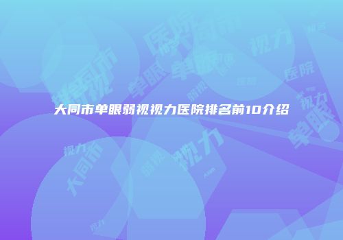 大同市单眼弱视视力医院排名前10介绍