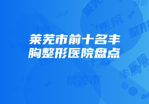 莱芜市前十名丰胸整形医院盘点