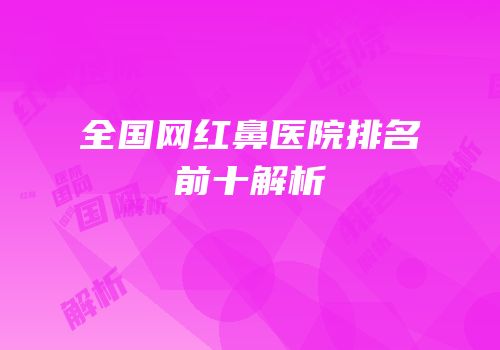 全国网红鼻医院排名前十解析