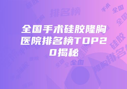 全国手术硅胶隆胸医院排名榜TOP20揭秘