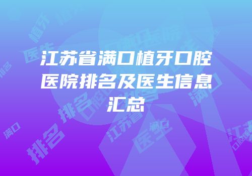 江苏省满口植牙口腔医院排名及医生信息汇总