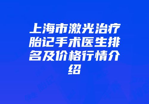上海市激光治疗胎记手术医生排名及价格行情介绍
