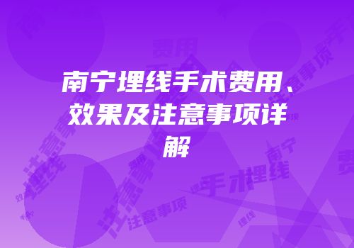 南宁埋线手术费用、效果及注意事项详解