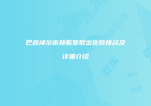 巴彦淖尔市颊脂垫取出医院排名及详细介绍