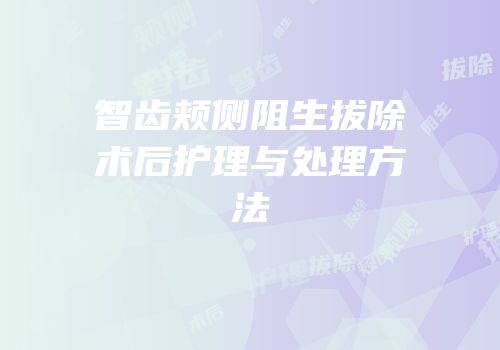 智齿颊侧阻生拔除术后护理与处理方法