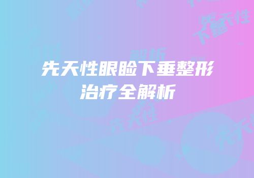 先天性眼睑下垂整形治疗全解析