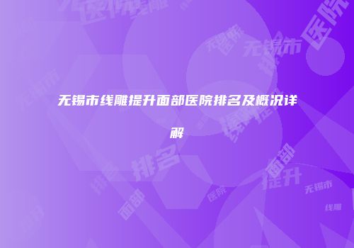 无锡市线雕提升面部医院排名及概况详解