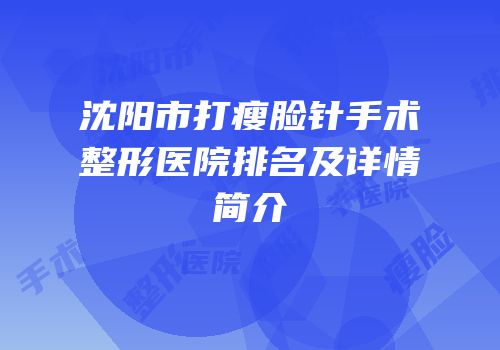 沈阳市打瘦脸针手术整形医院排名及详情简介