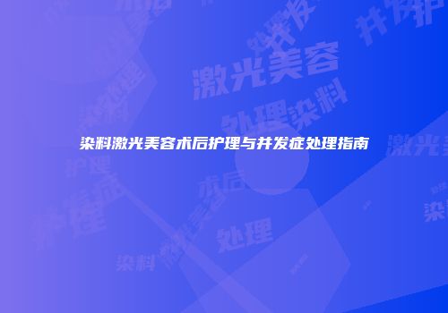 染料激光美容术后护理与并发症处理指南
