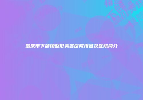 肇庆市下颌角整形美容医院排名及医院简介