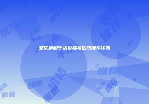 安庆膜龈手术价格与医院推荐详览