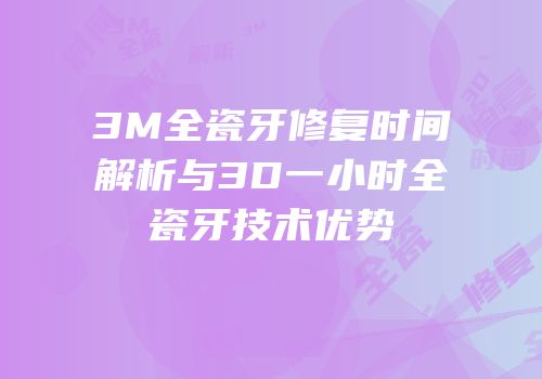 3M全瓷牙修复时间解析与3D一小时全瓷牙技术优势