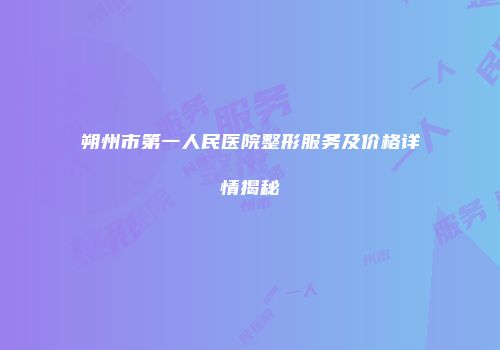 朔州市第一人民医院整形服务及价格详情揭秘