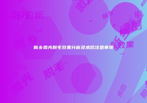 新乡激光脱毛效果分析及术后注意事项