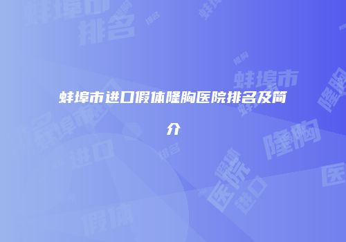 蚌埠市进口假体隆胸医院排名及简介