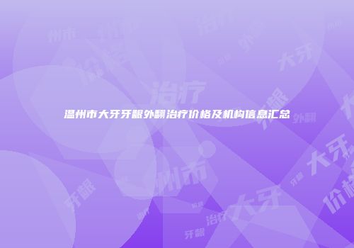温州市大牙牙龈外翻治疗价格及机构信息汇总