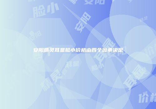安阳精灵耳显脸小价格由四个因素决定