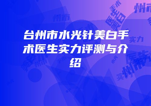 台州市水光针美白手术医生实力评测与介绍