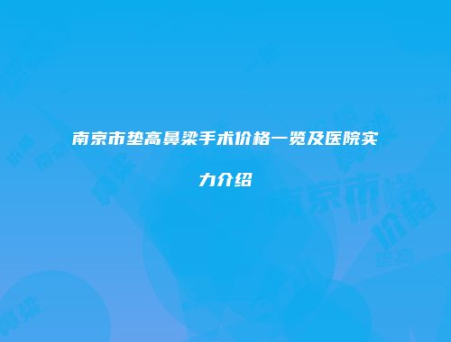 南京市垫高鼻梁手术价格一览及医院实力介绍