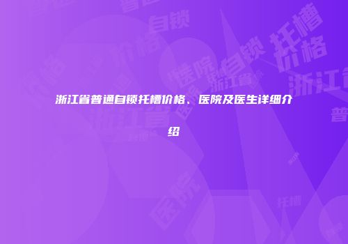 浙江省普通自锁托槽价格、医院及医生详细介绍