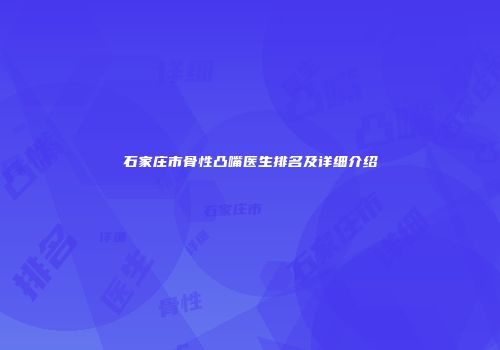 石家庄市骨性凸嘴医生排名及详细介绍