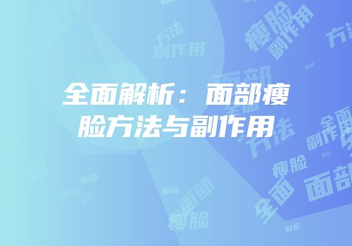 全面解析：面部瘦脸方法与副作用