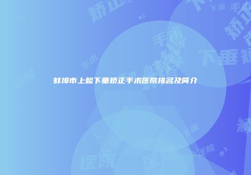 蚌埠市上睑下垂矫正手术医院排名及简介