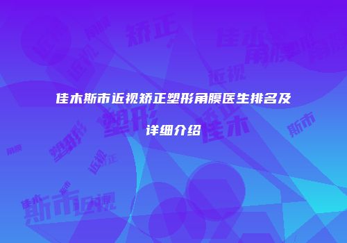 佳木斯市近视矫正塑形角膜医生排名及详细介绍