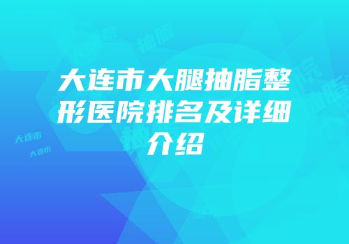 大连市大腿抽脂整形医院排名及详细介绍