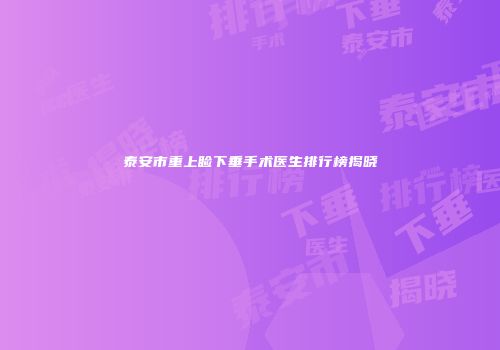 泰安市重上睑下垂手术医生排行榜揭晓