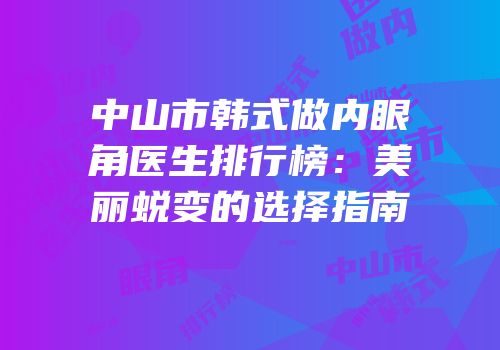 中山市韩式做内眼角医生排行榜：美丽蜕变的选择指南