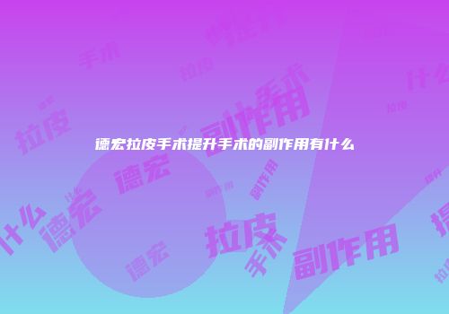 德宏拉皮手术提升手术的副作用有什么