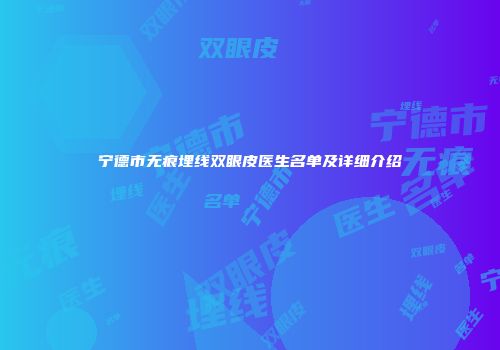 宁德市无痕埋线双眼皮医生名单及详细介绍