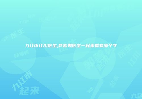 九江市江川医生,郭善勇医生一起来看看哪个牛