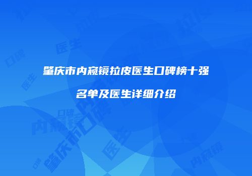 肇庆市内窥镜拉皮医生口碑榜十强名单及医生详细介绍
