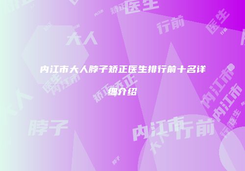 内江市大人脖子矫正医生排行前十名详细介绍