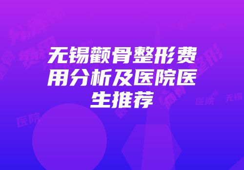 无锡颧骨整形费用分析及医院医生推荐