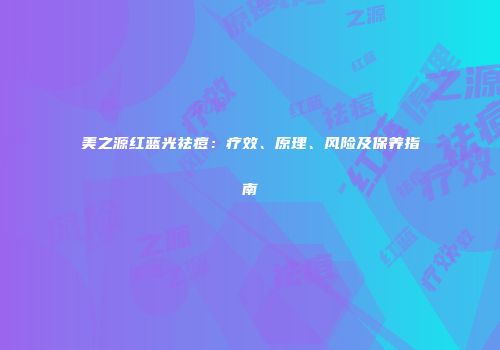 美之源红蓝光祛痘：疗效、原理、风险及保养指南