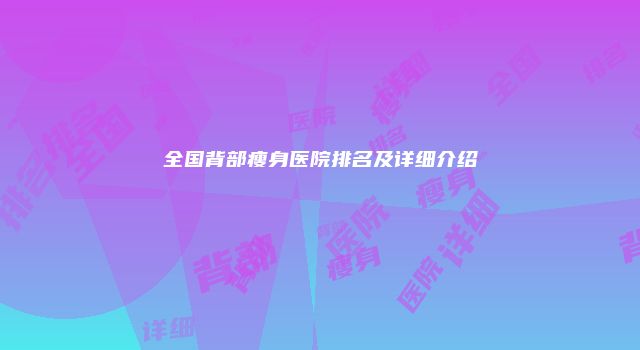 全国背部瘦身医院排名及详细介绍